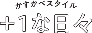 かすかべスタイル +1な日々